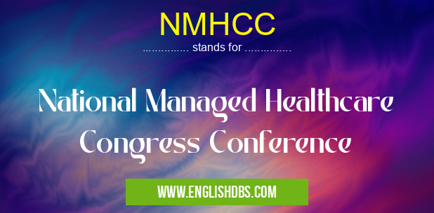 NMHCC means National Managed Healthcare Congress Conference NMHCC