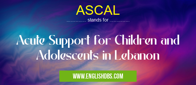 ASCAL means Acute Support for Children and Adolescents in Lebanon ASCAL