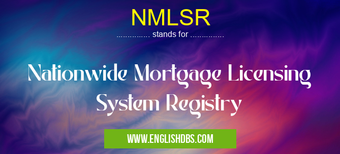 NMLSR means Nationwide Mortgage Licensing System Registry NMLSR