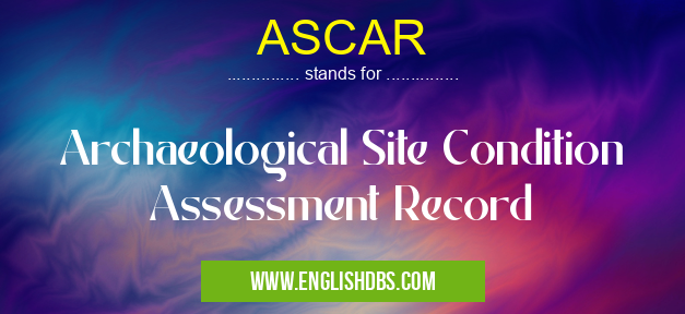 ASCAR means Archaeological Site Condition Assessment Record ASCAR
