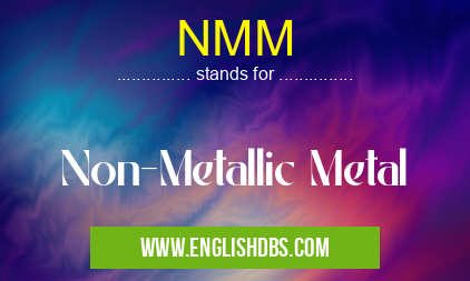 NMM means Non-Metallic Metal NMM