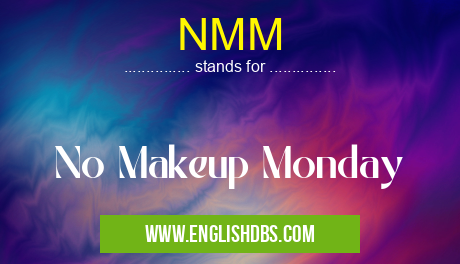 NMM means No Makeup Monday NMM