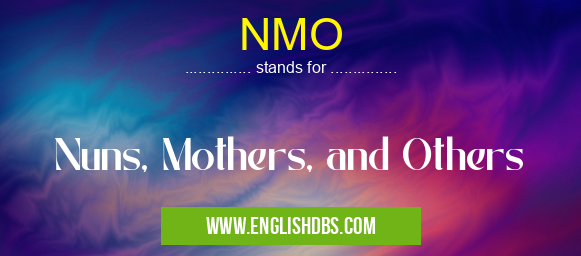 NMO means Nuns, Mothers, and Others NMO