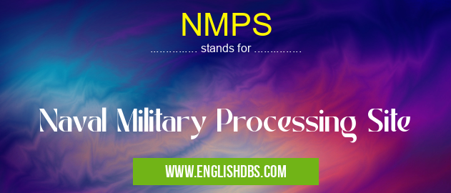 NMPS means Naval Military Processing Site NMPS