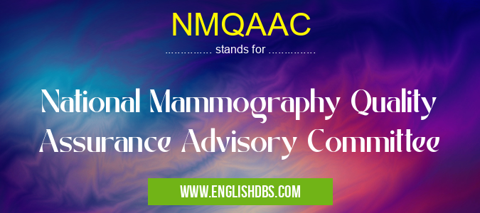 NMQAAC means National Mammography Quality Assurance Advisory Committee NMQAAC