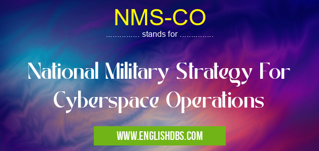 NMS-CO means National Military Strategy For Cyberspace Operations NMS-CO