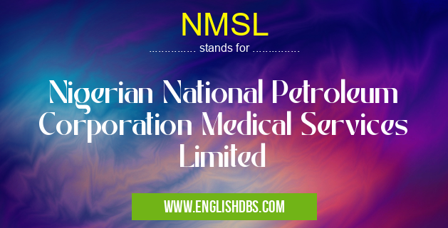 NMSL means Nigerian National Petroleum Corporation Medical Services Limited NMSL
