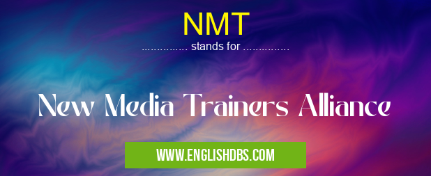 NMT means New Media Trainers Alliance NMT