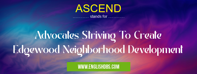 ASCEND means Advocates Striving To Create Edgewood Neighborhood Development ASCEND