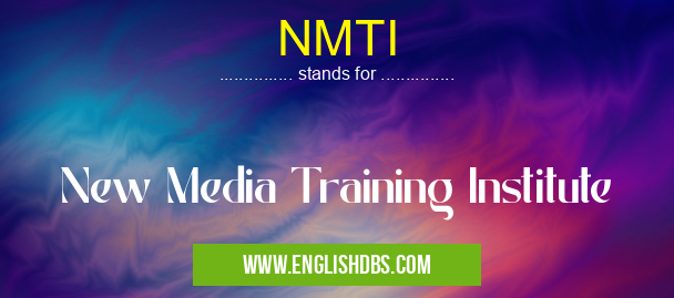 NMTI means New Media Training Institute NMTI