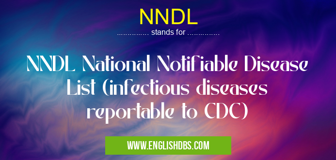 NNDL means NNDL National Notifiable Disease List (infectious diseases reportable to CDC) NNDL