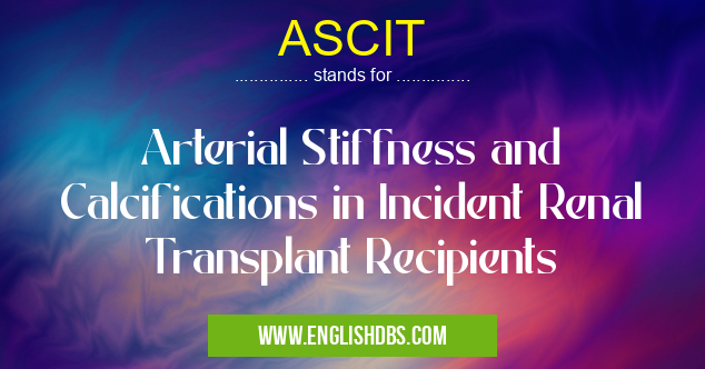 ASCIT means Arterial Stiffness and Calcifications in Incident Renal Transplant Recipients ASCIT