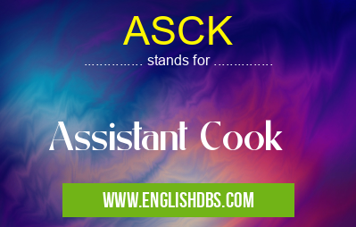 ASCK means Assistant Cook ASCK