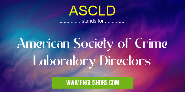 ASCLD means American Society of Crime Laboratory Directors ASCLD