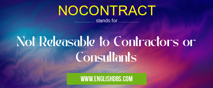 NOCONTRACT means Not Releasable to Contractors or Consultants NOCONTRACT
