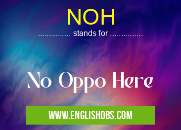 NOH means No Oppo Here NOH