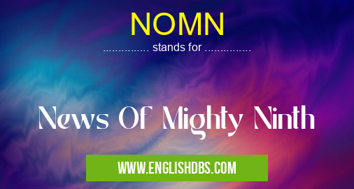 NOMN means News Of Mighty Ninth NOMN