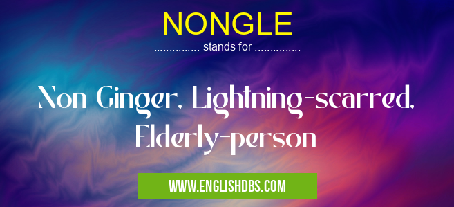 NONGLE means Non Ginger, Lightning-scarred, Elderly-person NONGLE