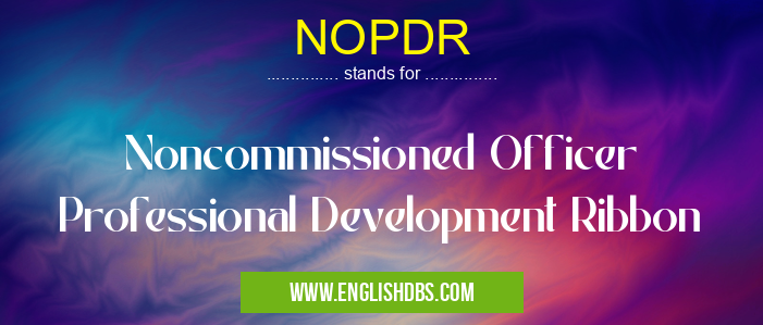 NOPDR means Noncommissioned Officer Professional Development Ribbon NOPDR
