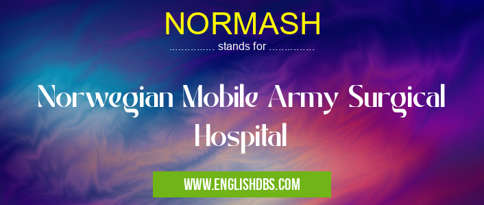 NORMASH means Norwegian Mobile Army Surgical Hospital NORMASH