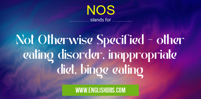 NOS means Not Otherwise Specified - other eating disorder, inappropriate diet, binge eating NOS
