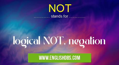 NOT means logical NOT, negation NOT