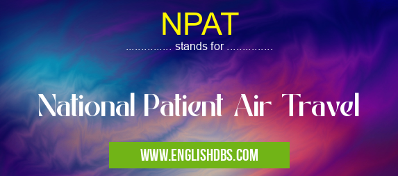 NPAT means National Patient Air Travel NPAT