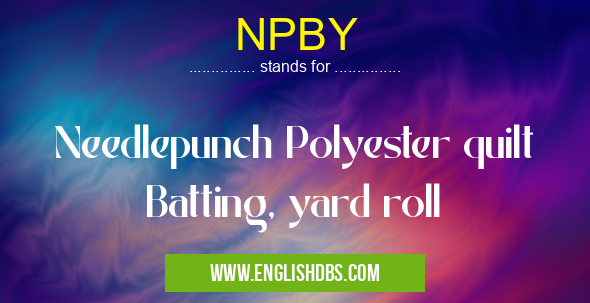 NPBY means Needlepunch Polyester quilt Batting, yard roll NPBY