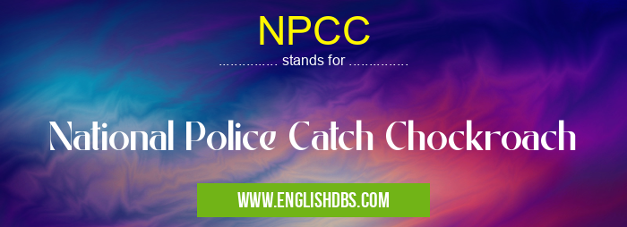 NPCC means National Police Catch Chockroach NPCC