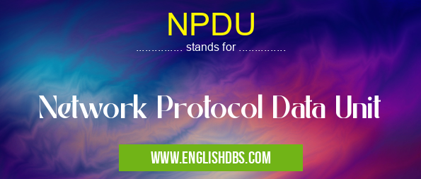 NPDU means Network Protocol Data Unit NPDU
