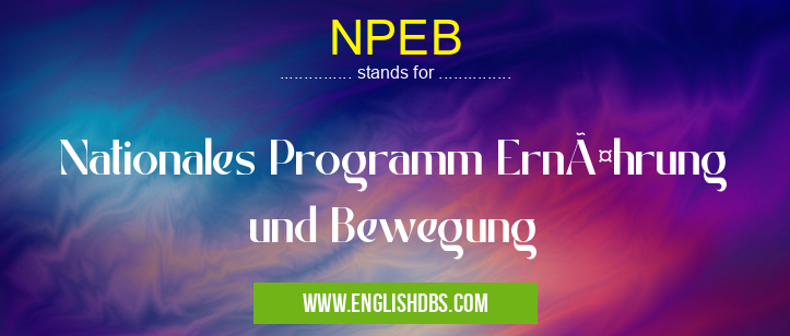 NPEB means Nationales Programm Ernährung und Bewegung NPEB