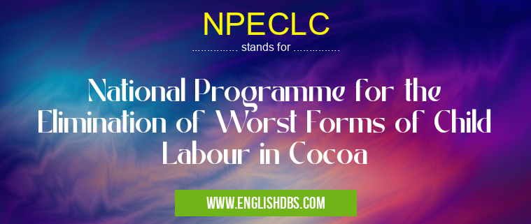 NPECLC means National Programme for the Elimination of Worst Forms of Child Labour in Cocoa NPECLC