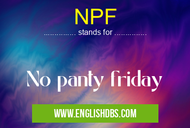 NPF means No panty friday NPF