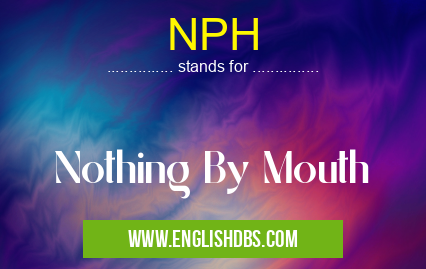 NPH means Nothing By Mouth NPH