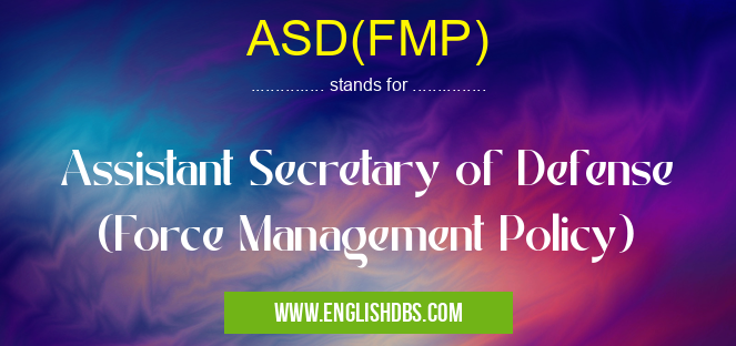 ASD(FMP) means Assistant Secretary of Defense (Force Management Policy) ASD(FMP)