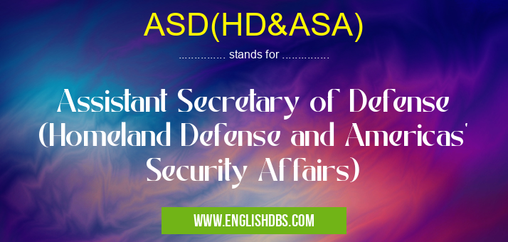ASD(HD&ASA) means Assistant Secretary of Defense (Homeland Defense and Americas' Security Affairs) ASD(HD&ASA)