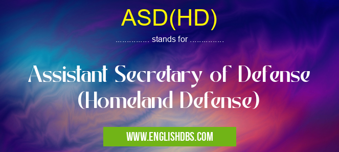 ASD(HD) means Assistant Secretary of Defense (Homeland Defense) ASD(HD)