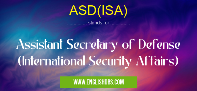 ASD(ISA) means Assistant Secretary of Defense (International Security Affairs) ASD(ISA)