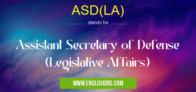 ASD(LA) means Assistant Secretary of Defense (Legislative Affairs) ASD(LA)
