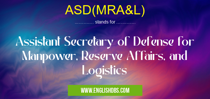 ASD(MRA&L) means Assistant Secretary of Defense for Manpower, Reserve Affairs, and Logistics ASD(MRA&L)