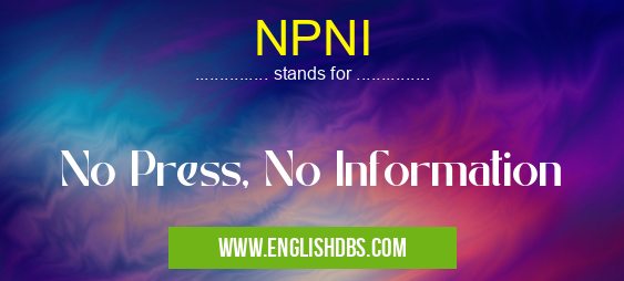 NPNI means No Press, No Information NPNI