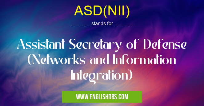 ASD(NII) means Assistant Secretary of Defense (Networks and Information Integration) ASD(NII)