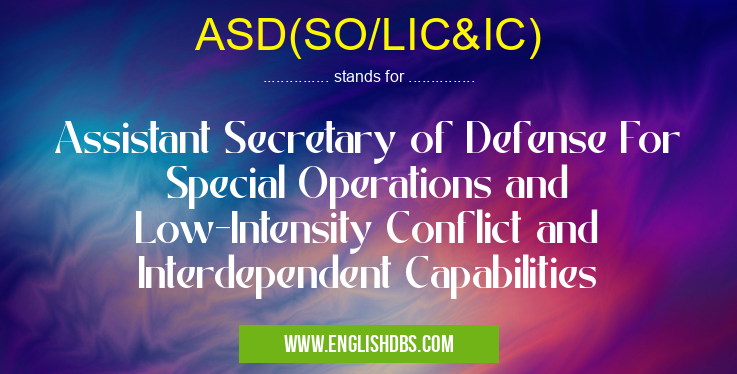 ASD(SO/LIC&IC) means Assistant Secretary of Defense For Special Operations and Low-Intensity Conflict and Interdependent Capabilities ASD(SO/LIC&IC)