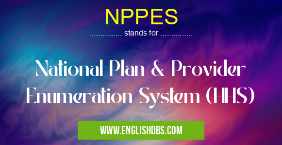 NPPES means National Plan & Provider Enumeration System (HHS) NPPES