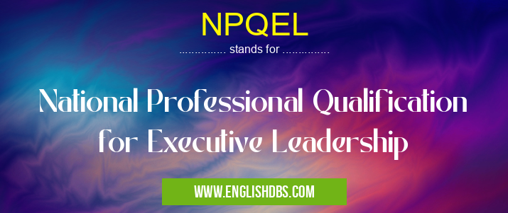 NPQEL means National Professional Qualification for Executive Leadership NPQEL