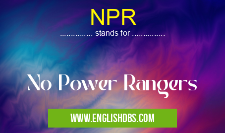 NPR means No Power Rangers NPR