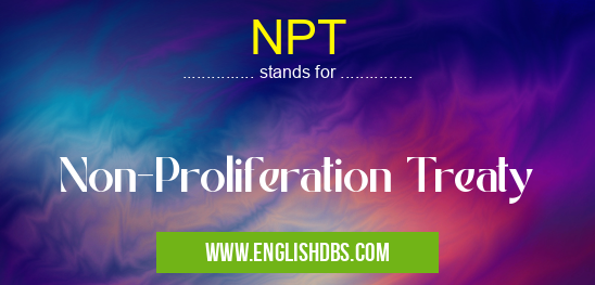 NPT means Non-Proliferation Treaty NPT