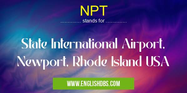 NPT means State International Airport, Newport, Rhode Island USA NPT