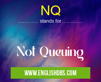 NQ means Not Queuing NQ