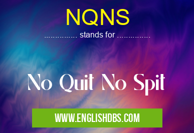 NQNS means No Quit No Spit NQNS